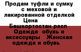 Продам туфли и сумку с меховой и лакированной отделкой › Цена ­ 1 900 - Башкортостан респ. Одежда, обувь и аксессуары » Женская одежда и обувь   